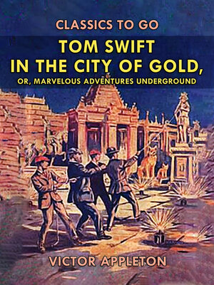 cover image of Tom Swift in the City of Gold, or, Marveleous Adventures Underground